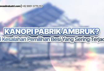 Kanopi Pabrik Ambruk? Ini Kesalahan Pemilihan Besi yang Sering Terjadi